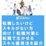 転職したいけどスキルがない方向け！転職したいと思ったらすべきことと不安解消法を解説