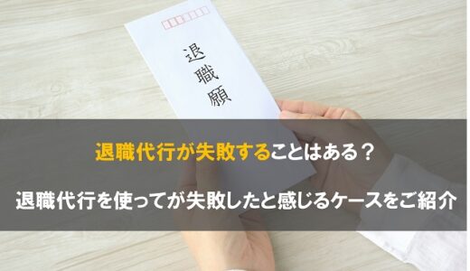 退職代行が失敗することはある？退職代行を使ってが失敗したと感じるケースをご紹介