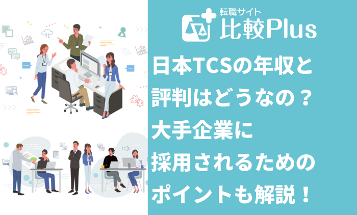 日本TCSの年収と評判はどうなの？大手企業に採用されるためのポイントも解説！