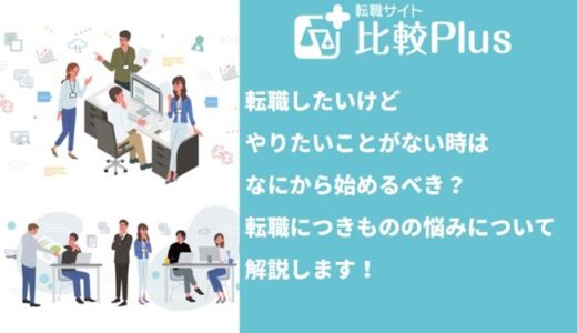 転職したいけどやりたいことがない時はなにから始めるべき？転職につきものの悩みについて解説します！